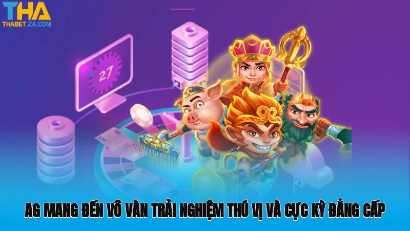 AG mang đến vô vàn trải nghiệm thú vị và cực kỳ đẳng cấp