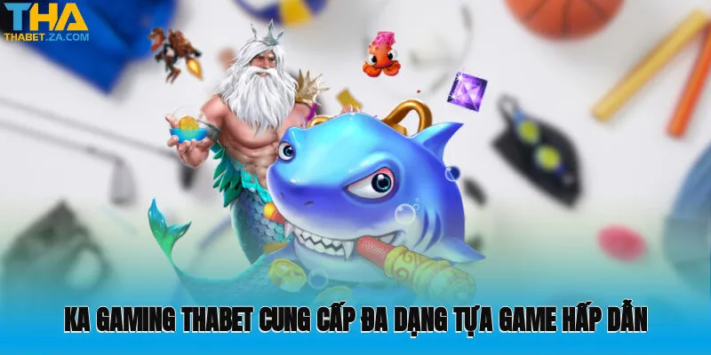 KA Gaming Thabet cung cấp đa dạng tựa game hấp dẫn