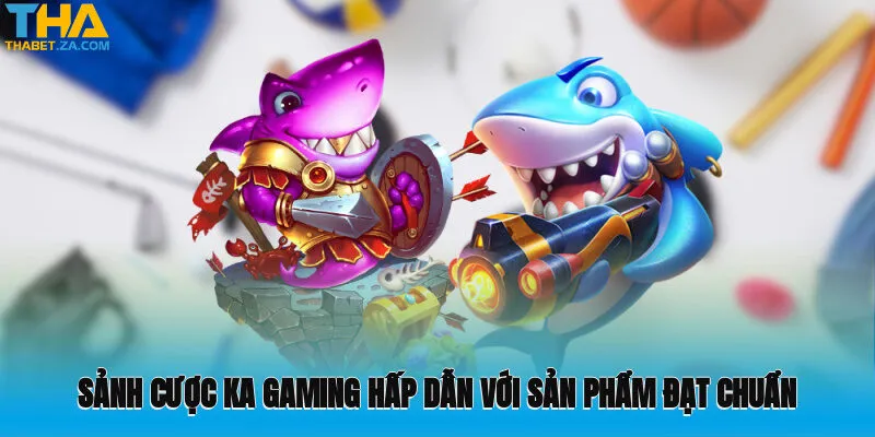 Sảnh cược KA Gaming hấp dẫn với sản phẩm đạt chuẩn